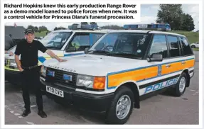  ??  ?? Richard Hopkins knew this early production Range Rover as a demo model loaned to police forces when new. It was a control vehicle for Princess Diana’s funeral procession.