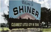  ?? Joe Holley / Staff ?? With clean streets and attractive, well-kept houses, Shiner lives up to its slogan.