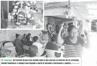  ??  ?? El cuerpo. de Castillo Acosta fue velado todo el día viernes al interior de su vivienda, donde familiares y amigos han llegado a darle el pésame a hermanos y padres./Especial