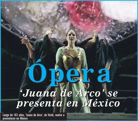  ?? ?? Luego de 167 años, ‘Juana de Arco’, de Verdi, vuelve a presentars­e en México