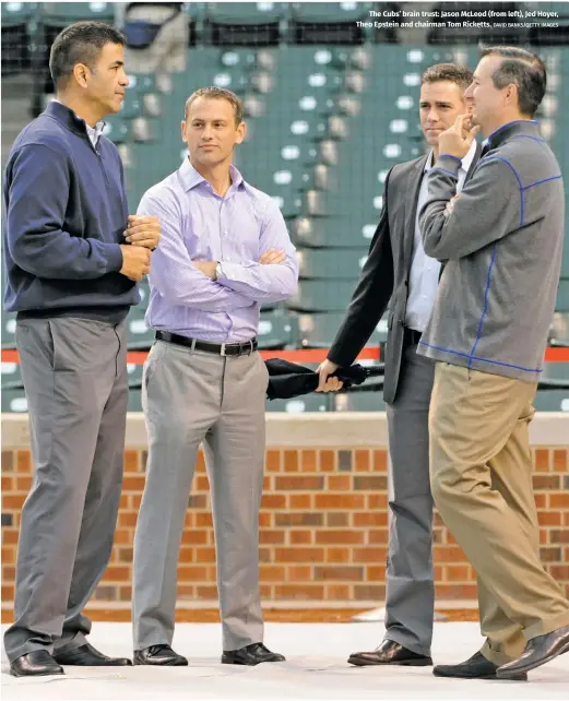  ?? DAVID BANKS/GETTY IMAGES ?? The Cubs’ brain trust: Jason McLeod (from left), Jed Hoyer, Theo Epstein and chairman Tom Ricketts.