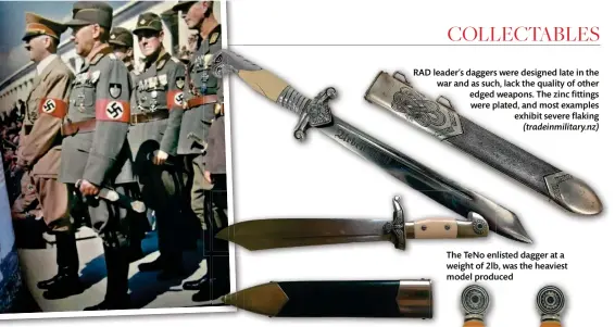  ?? ?? RAD leader’s daggers were designed late in the war and as such, lack the quality of other edged weapons. The zinc fittings were plated, and most examples exhibit severe flaking (tradeinmil­itary.nz)
The TeNo enlisted dagger at a weight of 2lb, was the heaviest model produced