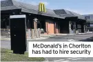  ??  ?? McDonald’s in Chorlton has had to hire security