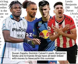  ?? ?? Duvan Zapata, Dominic Calvert-Lewin, Benjamin Sesko and Armando Broja have all been linked with moves to Newcastle this summer