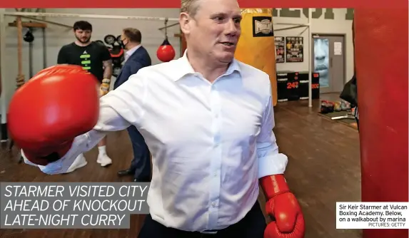  ?? PICTURES: GETTY ?? Sir Keir Starmer at Vulcan Boxing Academy. Below, on a walkabout by marina