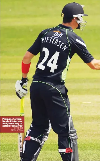  ?? PICTURES: Getty Images ?? From me to you: Kevin Pietersen and Jason Roy in action for Surrey