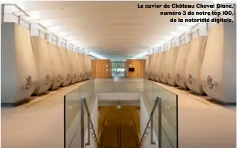  ??  ?? Le cuvier de Château Cheval Blanc, numéro 3 de notre top 100, de la notoriété digitale.