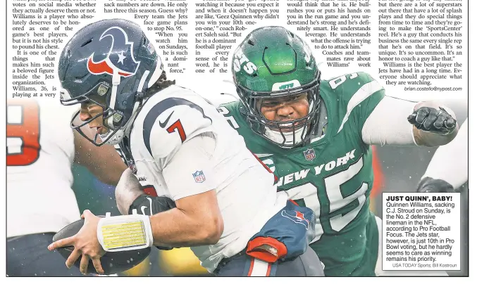  ?? USA TODAY Sports; Bill Kostroun ?? JUST QUINN’, BABY! Quinnen Williams, sacking C.J. Stroud on Sunday, is the No. 2 defensive lineman in the NFL, according to Pro Football Focus. The Jets star, however, is just 10th in Pro Bowl voting, but he hardly seems to care as winning remains his priority.