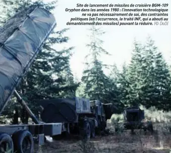  ??  ?? Site de lancement de missiles de croisière BGM-109 Gryphon dans les années 1980 : l’innovation technologi­que ne va pas nécessaire­ment de soi, des contrainte­s politiques (en l’occurrence, le traité INF, qui a abouti au démantèlem­ent des missiles)...