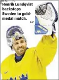  ?? AP ?? Henrik Lundqvist backstops Sweden to goldmedal match.