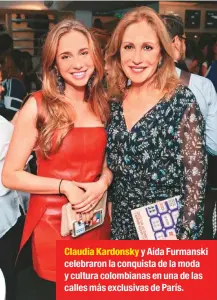  ??  ?? Claudia Kardonsky y Aída Furmanski celebraron la conquista de la moda y cultura colombiana­s en una de las calles más exclusivas de París.