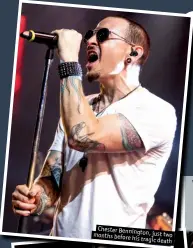  ??  ?? Chester Bennington,
just two months before
his tragic death