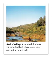  ??  ?? Araku Valley: A serene hill station surrounded by lush greenery and cascading waterfalls