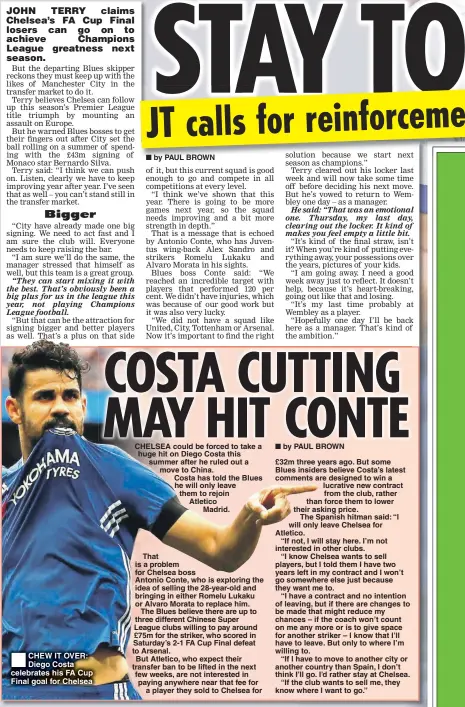  ??  ?? CHEW IT OVER: Diego Costa celebrates his FA Cup Final goal for Chelsea CHELSEA could be forced to take a huge hit on Diego Costa this summer after he ruled out a move to China. Costa has told the Blues he will only leave them to rejoin Atletico Madrid.