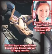  ??  ?? TRAGIS: Mangsa, Agnes Luang sedang menunggu keputusan SPM 2016. DITEMUI: Mayat mangsa dibaham buaya berjaya ditemui pada jam 11.10 pagi semalam.