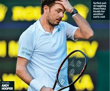  ??  ?? Turfed out: struggling Wawrinka heads for another early exit PICTURE: ANDY HOOPER