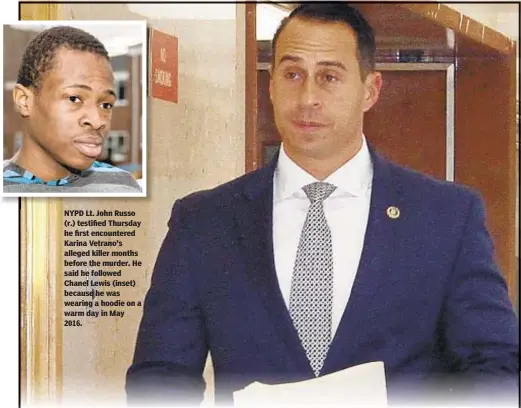  ??  ?? NYPD Lt. John Russo (r.) testified Thursday he first encountere­d Karina Vetrano's alleged killer months before the murder. He said he followed Chanel Lewis (inset) because he was wearing a hoodie on a warm day in May 2016.