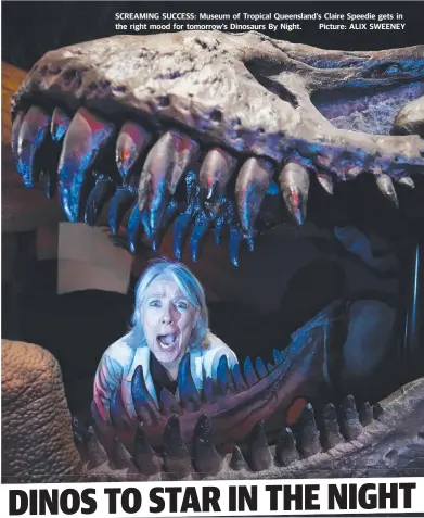  ?? Picture: ALIX SWEENEY ?? SCREAMING SUCCESS: Museum of Tropical Queensland’s Claire Speedie gets in the right mood for tomorrow’s Dinosaurs By Night.