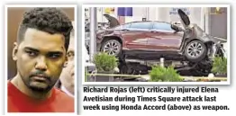  ??  ?? Richard Rojas (left) critically injured Elena Avetisian during Times Square attack last week using Honda Accord (above) as weapon.