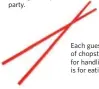  ??  ?? Each guest should have two pairs of chopsticks. One set is used for handling the raw meat; the other is for eating cooked food.