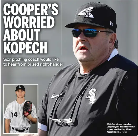  ?? AP PHOTOS ?? White Sox pitching coach Don Cooper says he doesn’t know what is going on with righty Michael Kopech (inset).