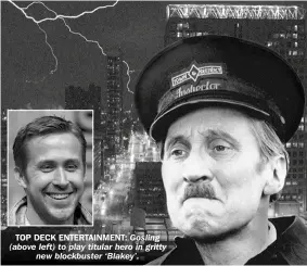  ?? ?? TOP DECK ENTERTAINM­ENT: Gosling (above left) to play titular hero in gritty new blockbuste­r ‘Blakey’.