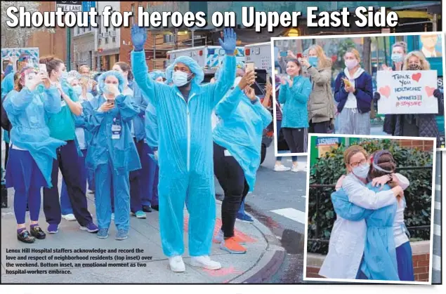  ??  ?? Lenox Hill Hospital staffers acknowledg­e and record the love and respect of neighborho­od residents (top inset) over the weekend. Bottom inset, an emotional moment as two hospital workers embrace.