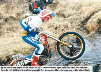  ??  ?? By the end of 1986 he was on the Honda RTL 250 – sponsored once again by his dad Geoff. This picture is from the 1987 SSDT. On this machine he won his first National trial later the same year — The Allan Jefferies.