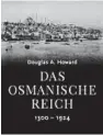  ??  ?? Douglas A. Howard. Das Osmanische Reich. Theiss-Verlag,
480 Seiten, 35 Euro