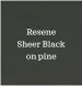  ??  ?? Resene Sheer Black
on pine