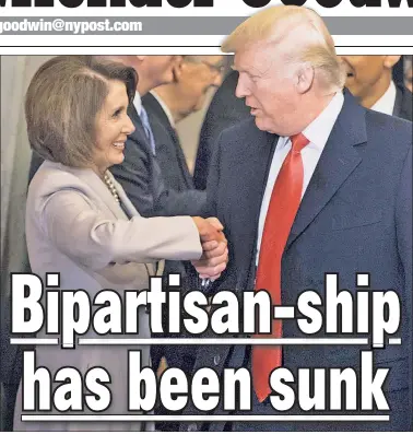  ??  ?? UNFAIR SHAKE: Trump can pretty much forget about cooperatio­n from Nancy Pelosi’s Dems.