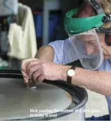  ??  ?? Nick sanding the bottom of a shot glass to make it levelBelow: Checking the shot glasses are level before the next process, making the plaster mould around the wax