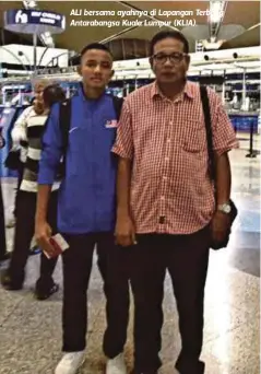  ??  ?? ALI bersama ayahnya di Lapangan Terbang Antarabang­sa Kuala Lumpur (KLIA).