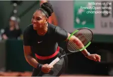  ??  ?? Williams at the French Open tennis
championsh­ips.