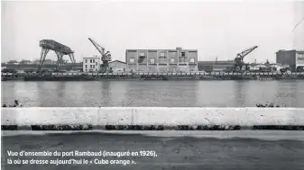  ??  ?? Vue d’ensemble du port Rambaud ( inauguré en 1926), là où se dresse aujourd’hui le « Cube orange » .