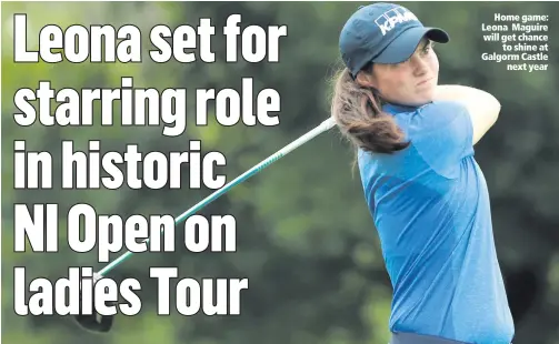  ??  ?? Home game: Leona Maguire will get chanceto shine at Galgorm Castlenext year