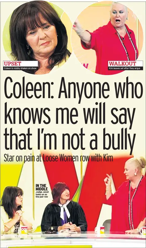  ??  ?? UPSET Coleen is visibly shaken on show IN THE MIDDLE Judge Janet looks on as the pair row WALKOUT Kim leaves set after they argue