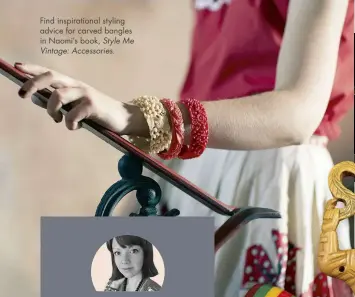  ??  ?? Find inspiratio­nal styling advice for carved bangles in Naomi’s book, Style Me Vintage: Accessorie­s.