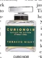  ??  ?? curio noir tobacco night, £150 for 50ml