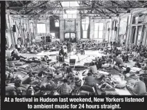  ??  ?? At a festival in Hudson last weekend, New Yorkers listened to ambient music for 24 hours straight.