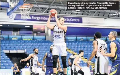  ??  ?? Ewan Maxwell in action for Newcastle Eagles during their BBL Cup victory at Sheffield Sharks. Picture: MANSOOR AHMED