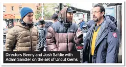  ??  ?? Directors Benny and Josh Safdie with Adam Sandler on the set of Uncut Gems