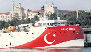  ?? REUTERS ?? The Turkish seismic research vessel ‘Oruc Reis’ is seen in Istanbul, Turkey.
