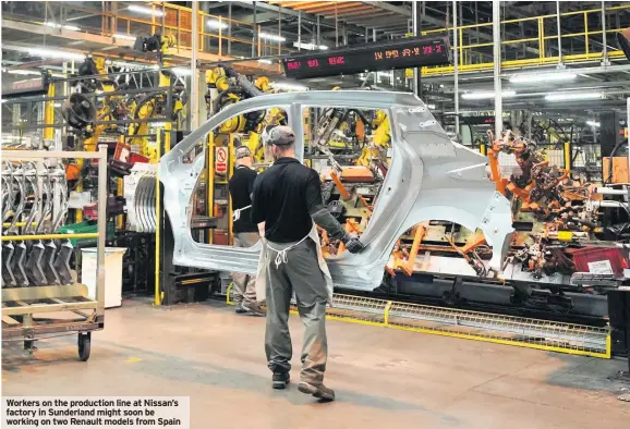  ??  ?? Workers on the production line at Nissan’s factory in Sunderland might soon be working on two Renault models from Spain