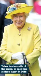  ?? ?? Yellow is a favourite of the Queen, as seen here at Royal Ascot in 2016