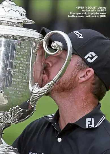  ?? ?? NEVER IN DOUBT: Jimmy Walker with the PGA Championsh­ip trophy he knew had his name on it back in 2016.