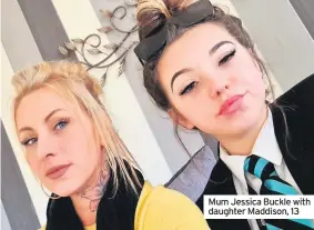  ??  ?? Mum Jessica Buckle with daughter Maddison, 13