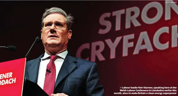  ?? GETTY IMAGES ?? > Labour leader Keir Starmer, speaking here at the Welsh Labour Conference in Llandudno earlier this month, aims to make Britain a clean energy superpower