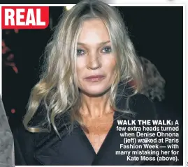  ?? ?? WALK THE WALK A few extra heads turned when Denise Ohnona (left) walked at Paris Fashion Week — with many mistaking her for Kate Moss (above).