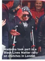  ??  ?? Madonna took part in a Black Lives Matter rally on crutches in London